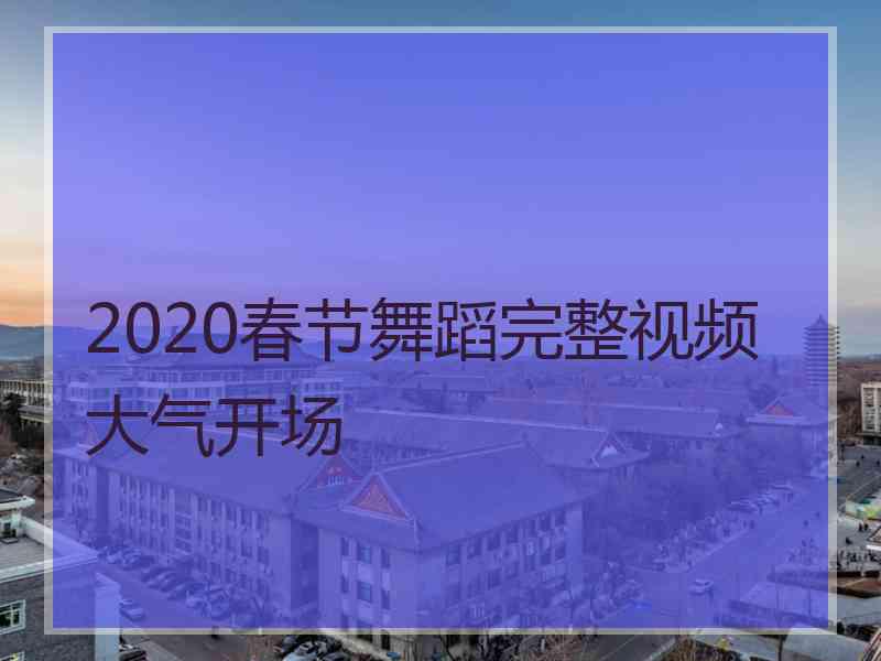 2020春节舞蹈完整视频大气开场