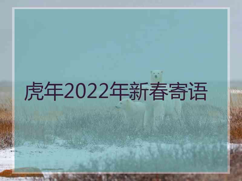 虎年2022年新春寄语