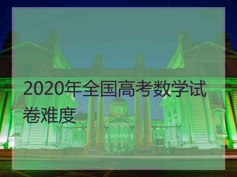 2020年全国高考数学试卷难度