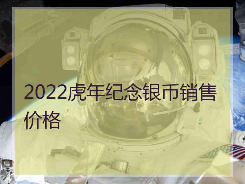 2022虎年纪念银币销售价格