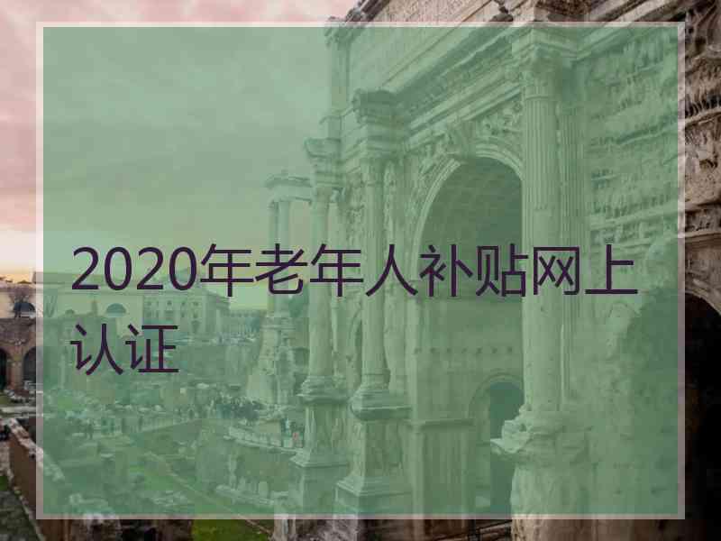 2020年老年人补贴网上认证