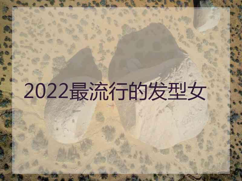 2022最流行的发型女