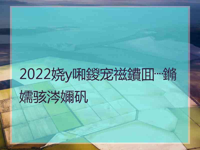 2022娆у啝鍐宠禌鐨囬┈鏅嬬骇涔嬭矾