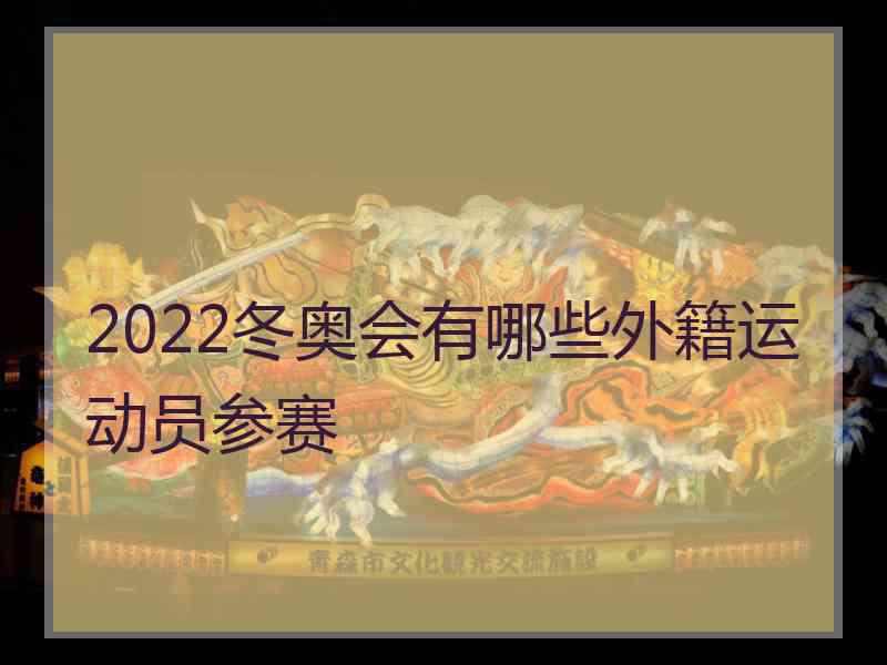 2022冬奥会有哪些外籍运动员参赛