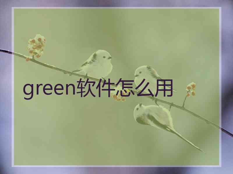 green软件怎么用