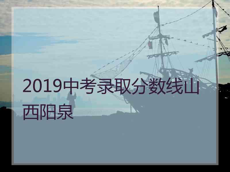 2019中考录取分数线山西阳泉