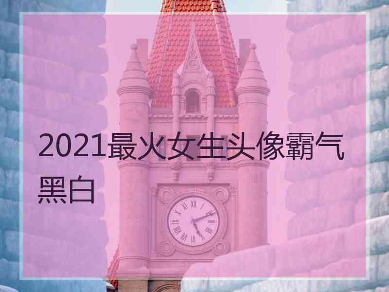 2021最火女生头像霸气黑白