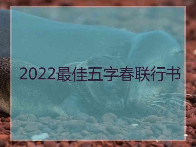 2022最佳五字春联行书