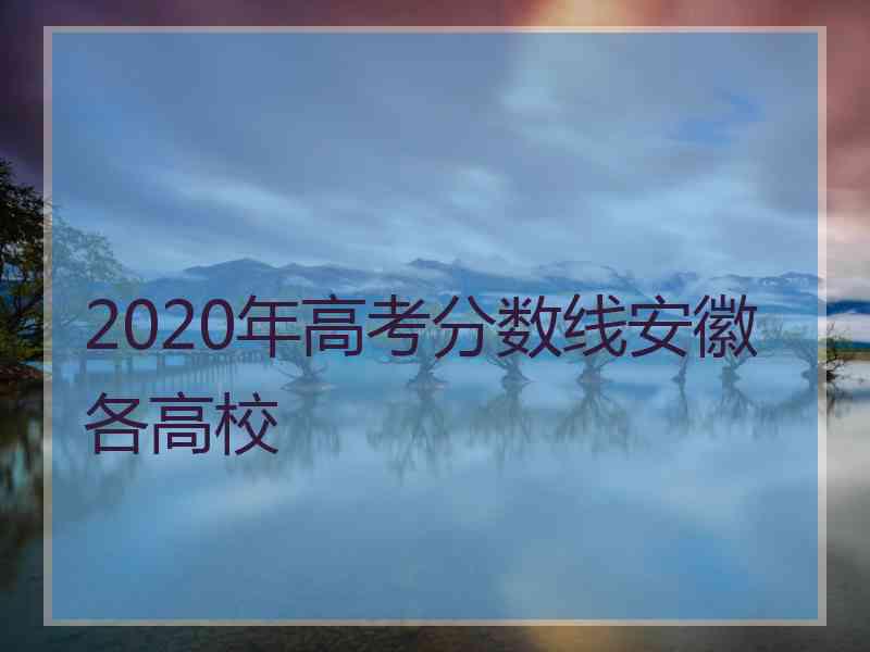 2020年高考分数线安徽各高校