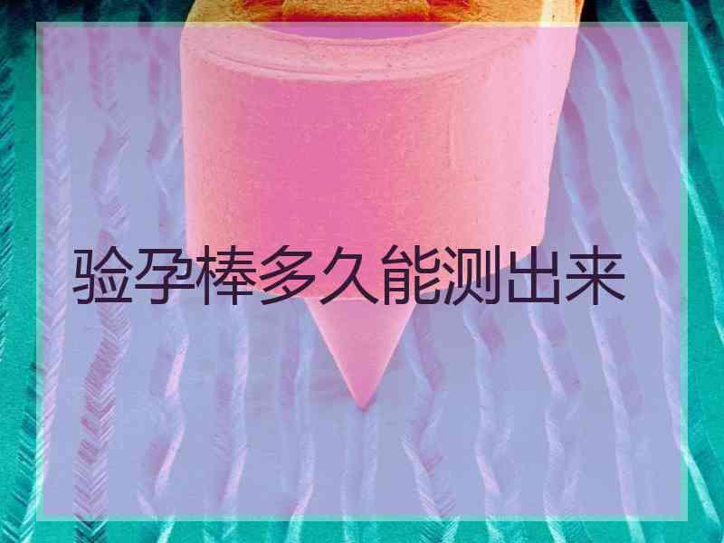 验孕棒多久能测出来