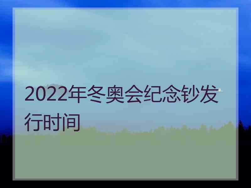 2022年冬奥会纪念钞发行时间