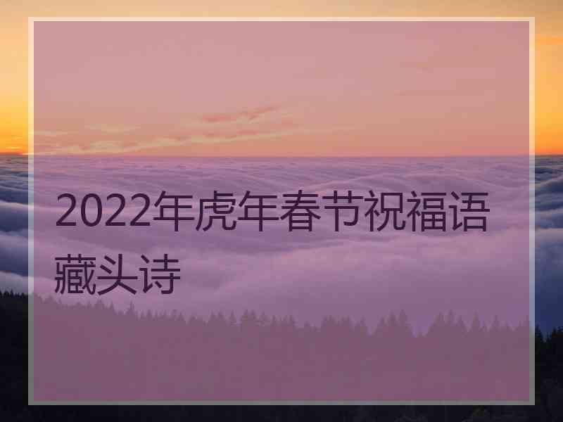 2022年虎年春节祝福语藏头诗