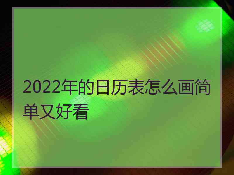 2022年的日历表怎么画简单又好看