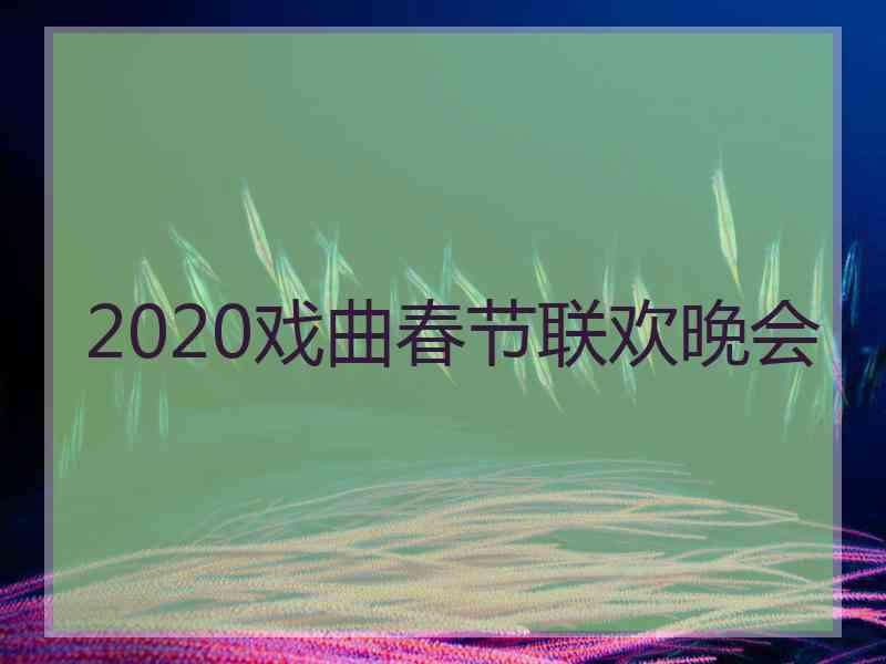 2020戏曲春节联欢晚会