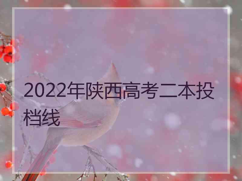 2022年陕西高考二本投档线