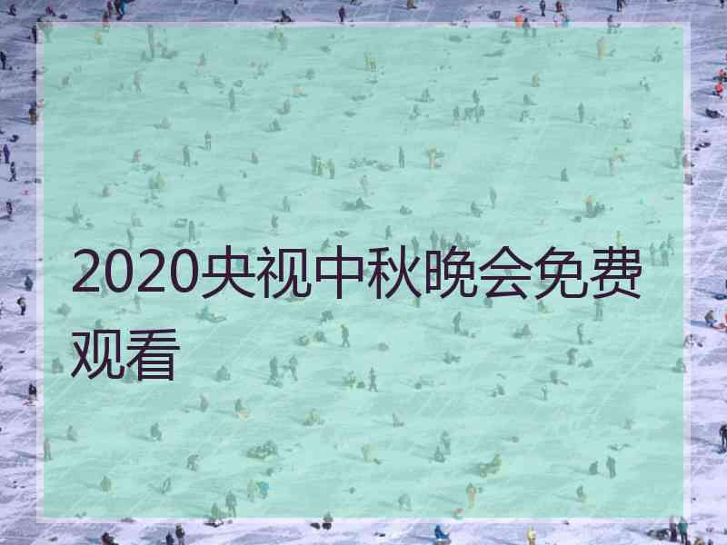 2020央视中秋晚会免费观看