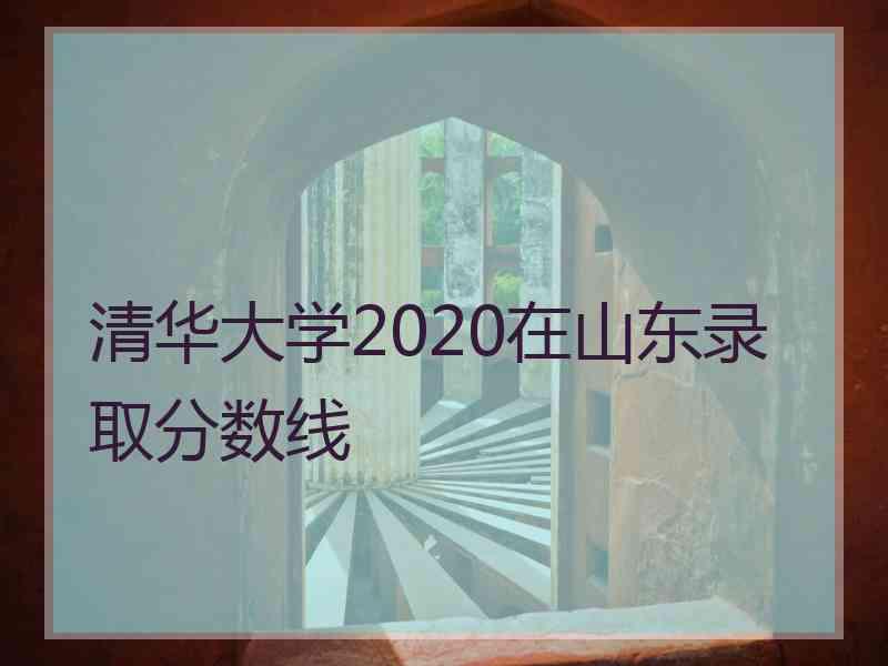 清华大学2020在山东录取分数线