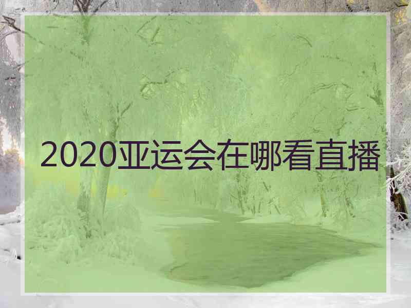 2020亚运会在哪看直播