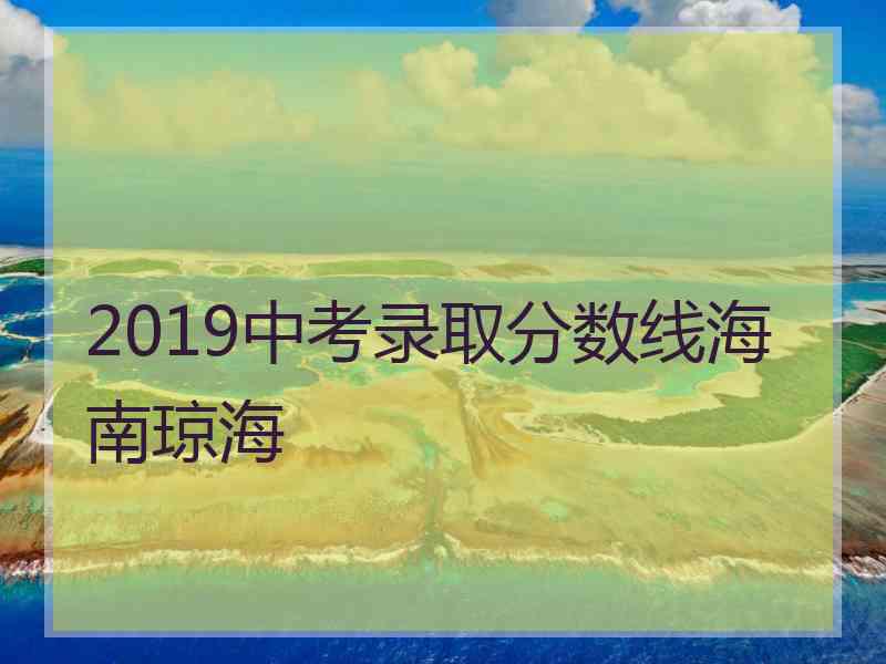 2019中考录取分数线海南琼海