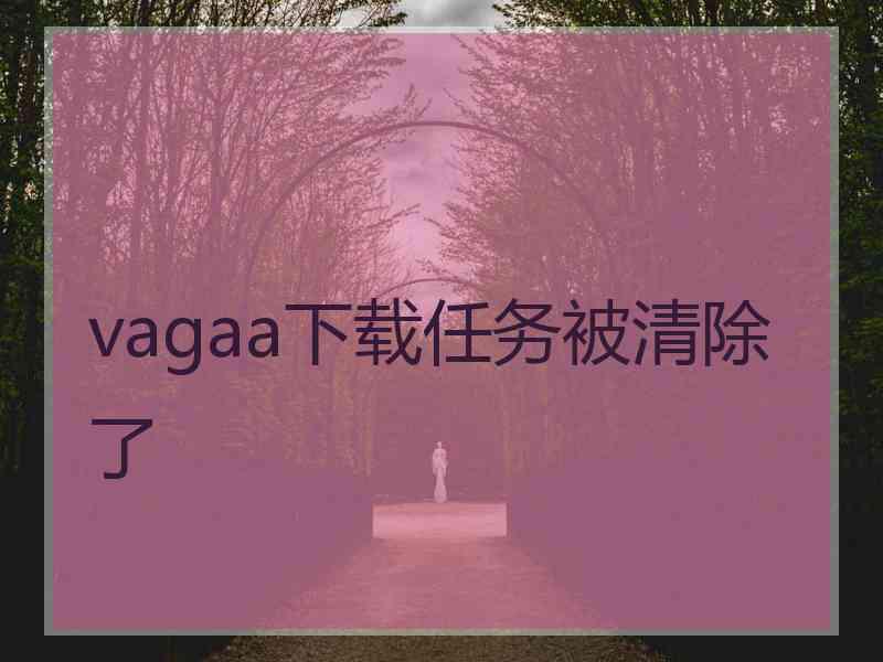 vagaa下载任务被清除了