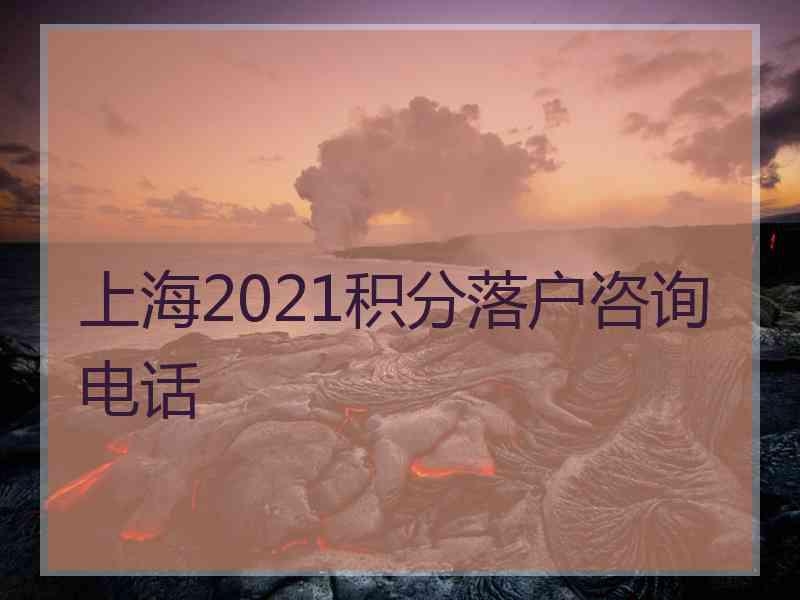 上海2021积分落户咨询电话