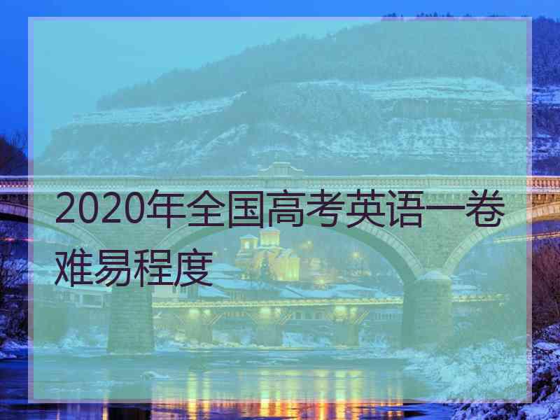 2020年全国高考英语一卷难易程度