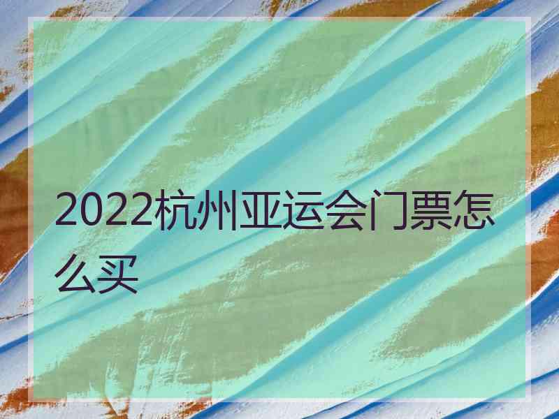 2022杭州亚运会门票怎么买