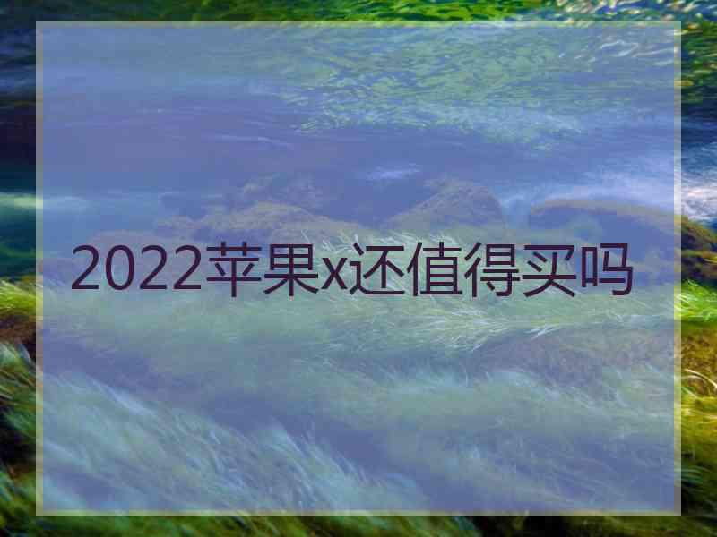 2022苹果x还值得买吗