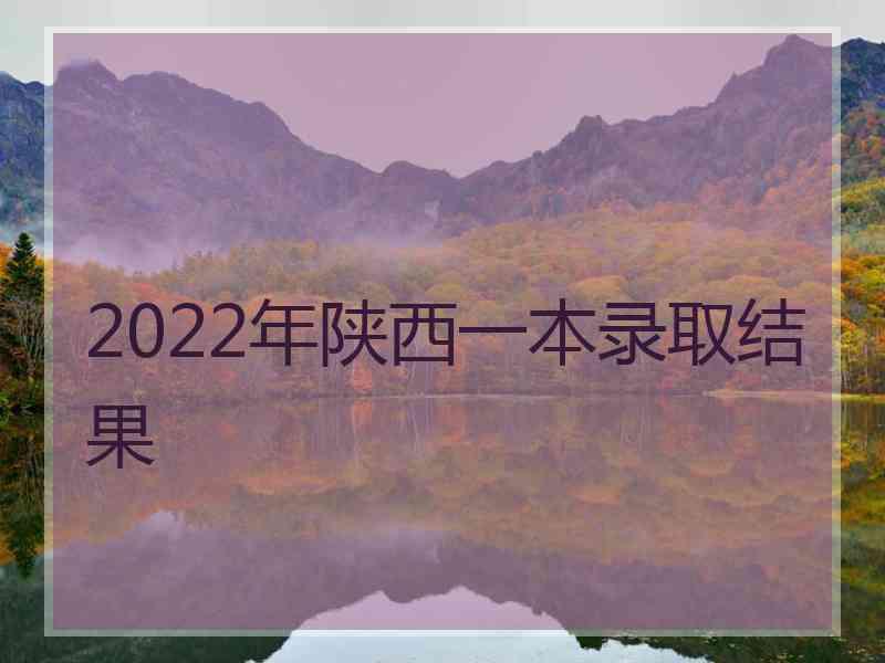 2022年陕西一本录取结果