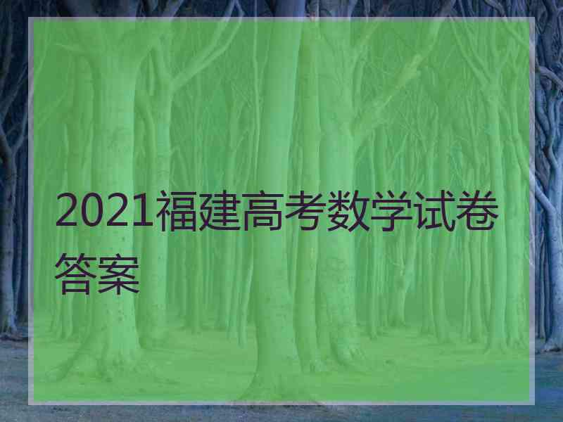 2021福建高考数学试卷答案