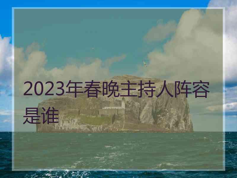 2023年春晚主持人阵容是谁