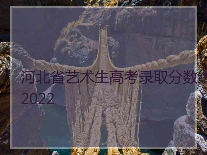 河北省艺术生高考录取分数线2022