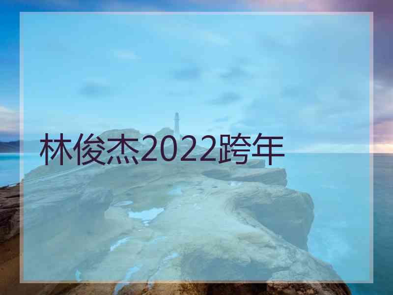 林俊杰2022跨年