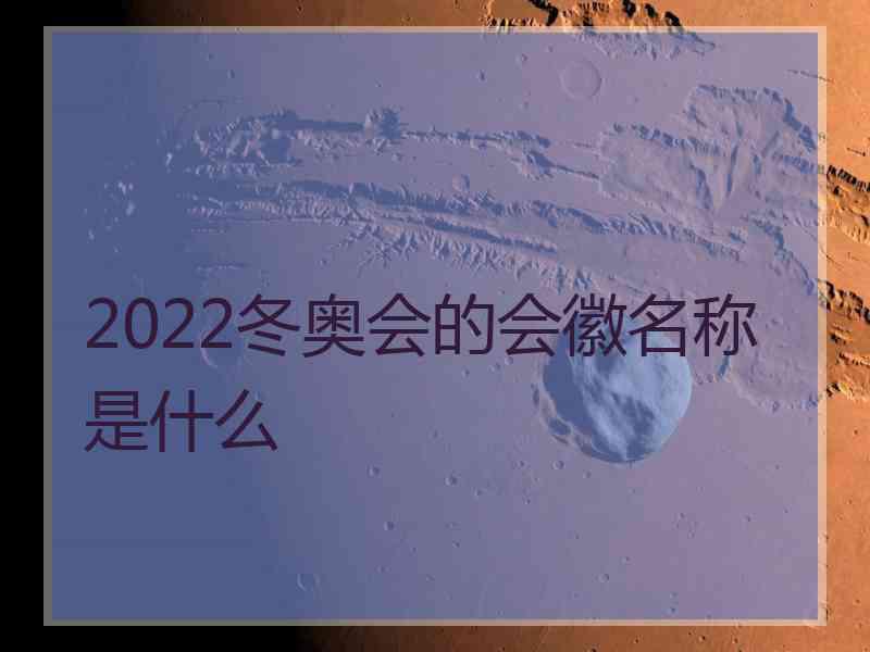 2022冬奥会的会徽名称是什么