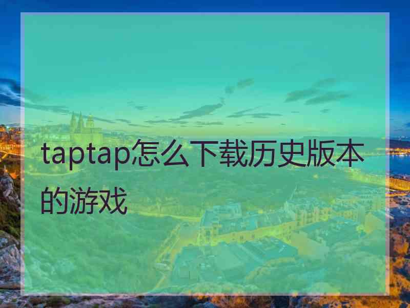 taptap怎么下载历史版本的游戏