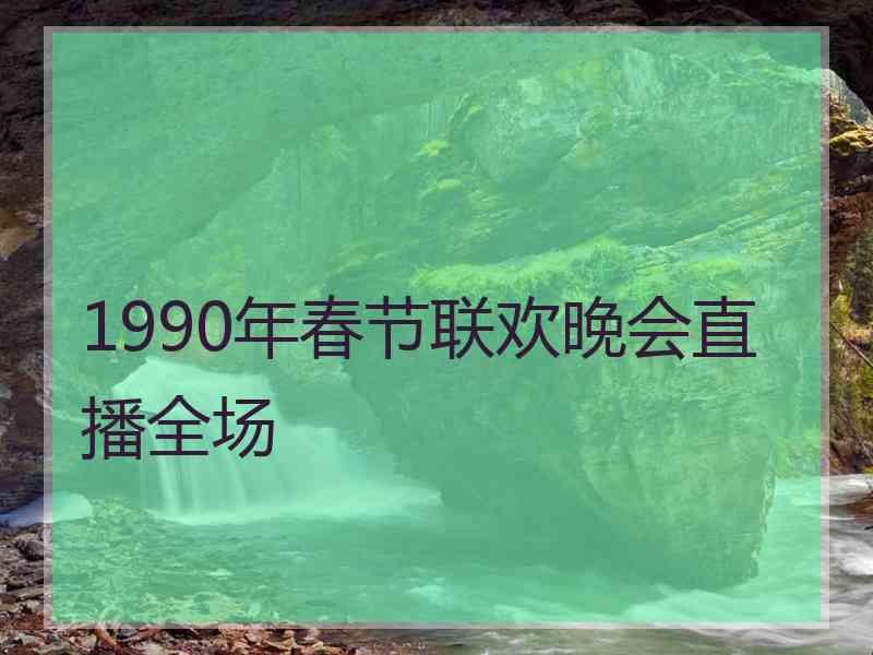 1990年春节联欢晚会直播全场