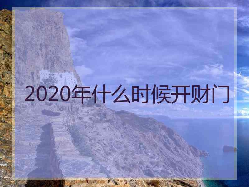 2020年什么时候开财门