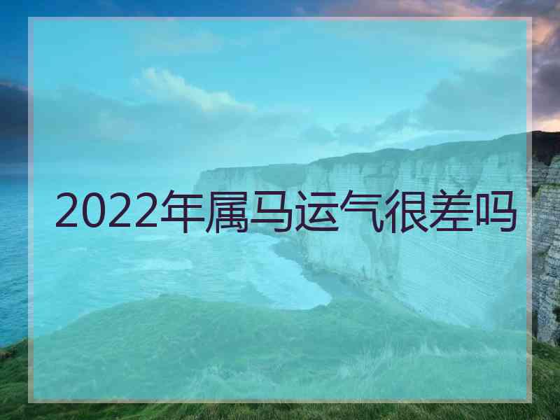 2022年属马运气很差吗