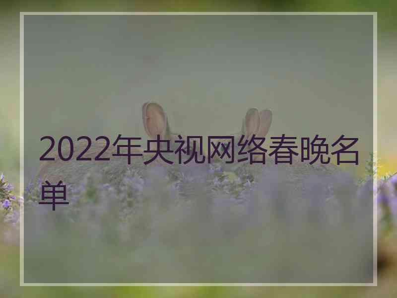 2022年央视网络春晚名单