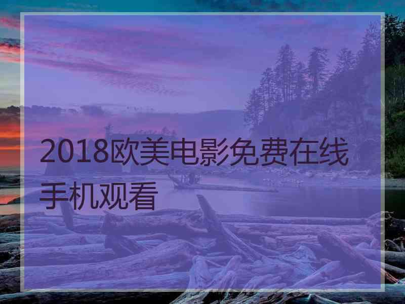 2018欧美电影免费在线手机观看