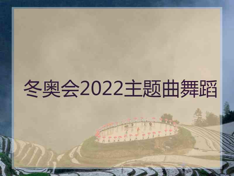 冬奥会2022主题曲舞蹈