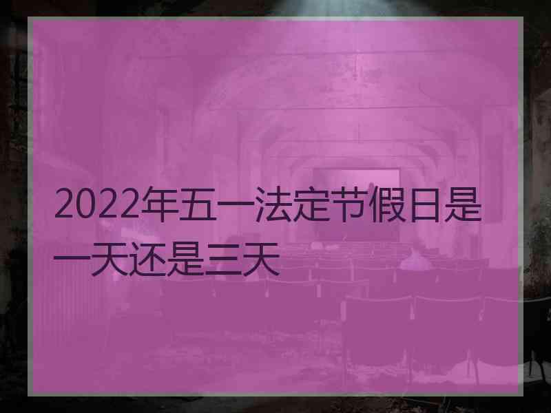 2022年五一法定节假日是一天还是三天