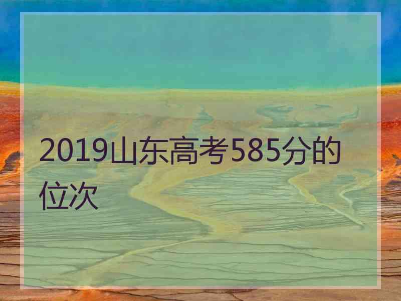 2019山东高考585分的位次