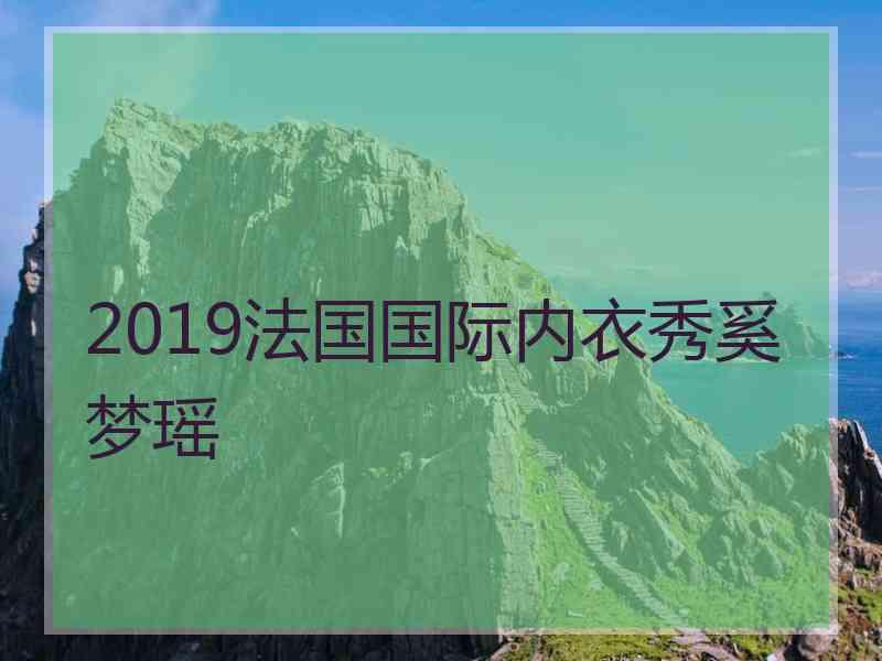 2019法国国际内衣秀奚梦瑶