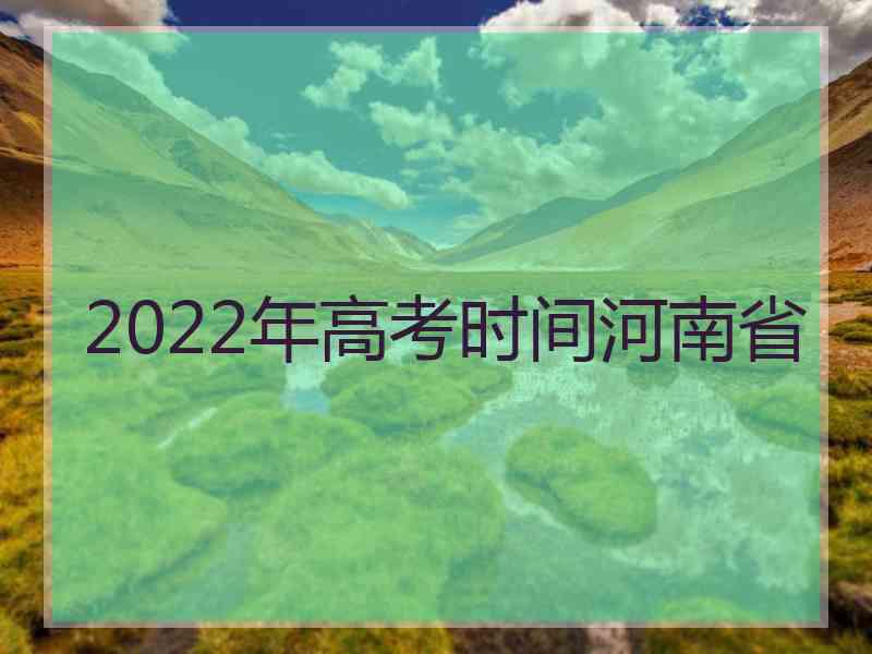 2022年高考时间河南省