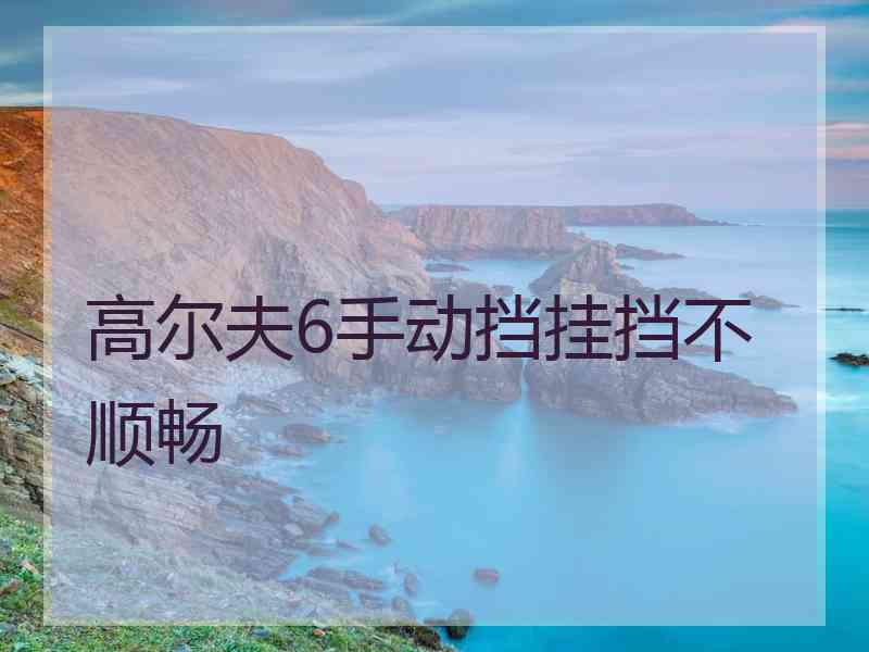 高尔夫6手动挡挂挡不顺畅