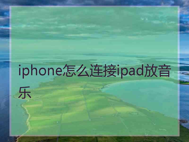 iphone怎么连接ipad放音乐