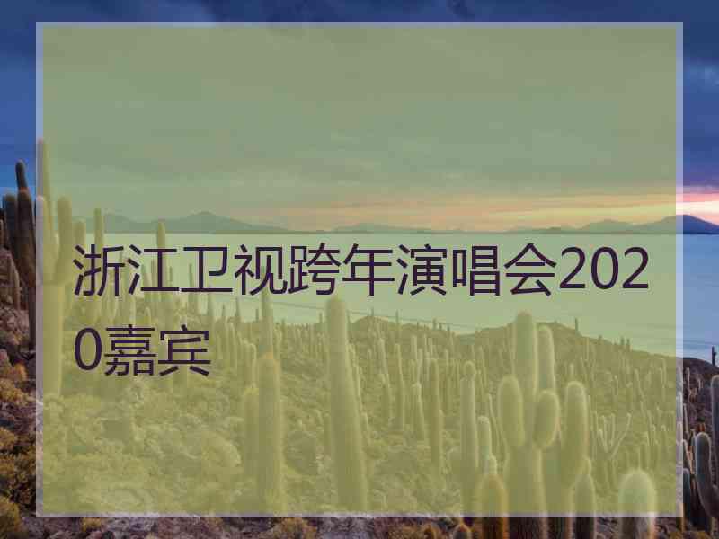 浙江卫视跨年演唱会2020嘉宾