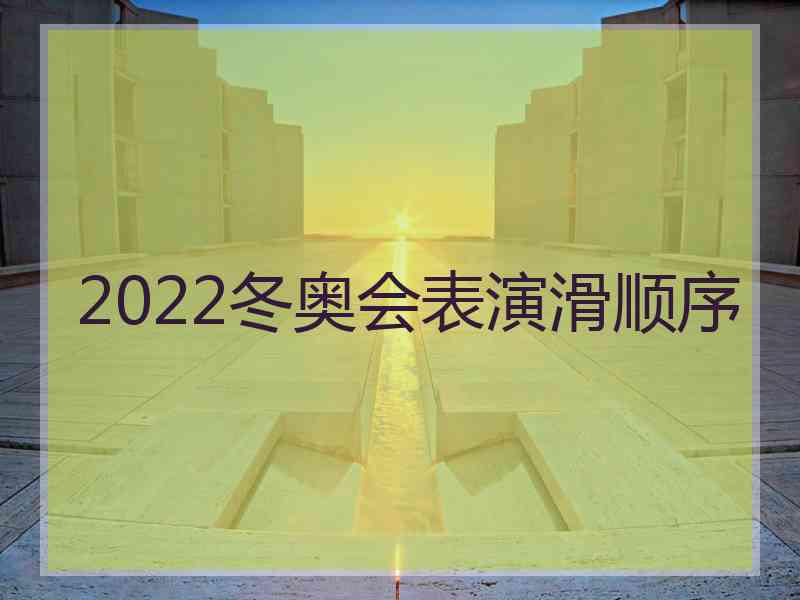 2022冬奥会表演滑顺序