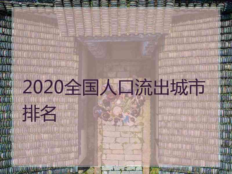 2020全国人口流出城市排名